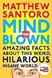 Mind = Blown: Amazing Facts About This Weird, Hilarious, Insane World