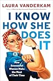 I Know How She Does It: How Successful Women Make the Most of Their Time