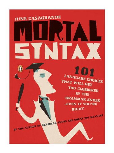 Book Cover Mortal Syntax: 101 Language Choices That Will Get You Clobbered by the Grammar Snobs--Even If You're Right