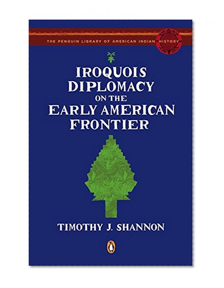 Book Cover Iroquois Diplomacy on the Early American Frontier (The Penguin Library of American Indian History)