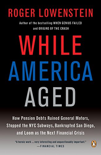 Book Cover While America Aged: How Pension Debts Ruined General Motors, Stopped the NYC Subways, Bankrupted San  Diego, and Loom as the Next Financial Crisis