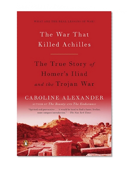 Book Cover The War That Killed Achilles: The True Story of Homer's Iliad and the Trojan War