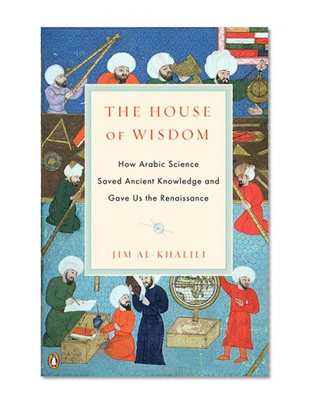 Book Cover The House of Wisdom: How Arabic Science Saved Ancient Knowledge and Gave Us the Renaissance