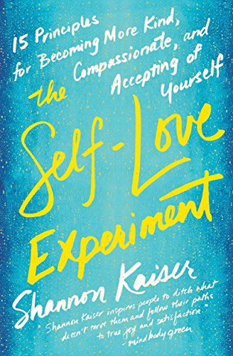 Book Cover The Self-Love Experiment: Fifteen Principles for Becoming More Kind, Compassionate, and Accepting of Yourself