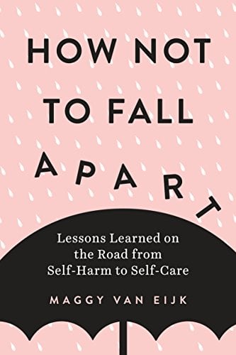 Book Cover How Not to Fall Apart: Lessons Learned on the Road from Self-Harm to Self-Care