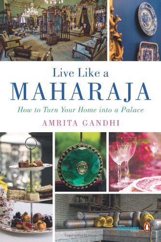 Live Like a Maharaja: How to Turn Your Home into a Palace