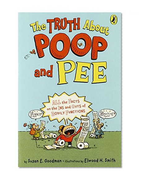 The Truth About Poop and Pee: All the Facts on the Ins and Outs of Bodily Functions