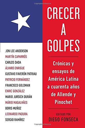 Crecer a golpes: CrÃ³nicas y ensayos de AmÃ©rica Latina a 40 aÃ±os de Allende y Pinochet (Spanish Edition)