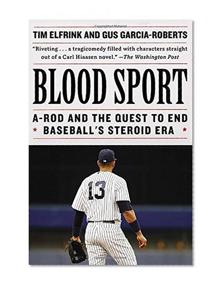 Blood Sport: A-Rod and the Quest to End Baseball's Steroid Era