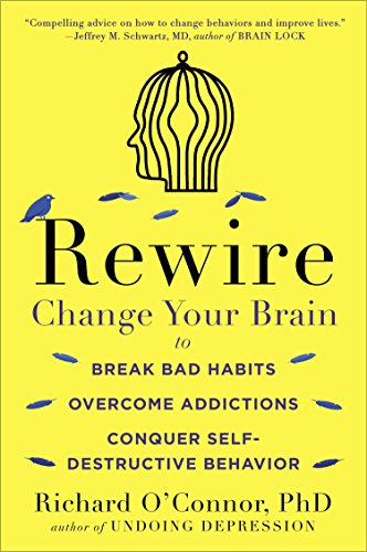 Book Cover Rewire: Change Your Brain to Break Bad Habits, Overcome Addictions, Conquer Self-Destruc tive Behavior