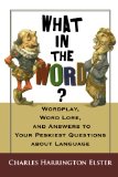 What in the Word? Wordplay, Word Lore, and Answers to Your Peskiest Questions about Language (Harvest Original)