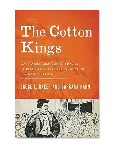 The Cotton Kings: Capitalism and Corruption in Turn-of-the-Century New York and New Orleans