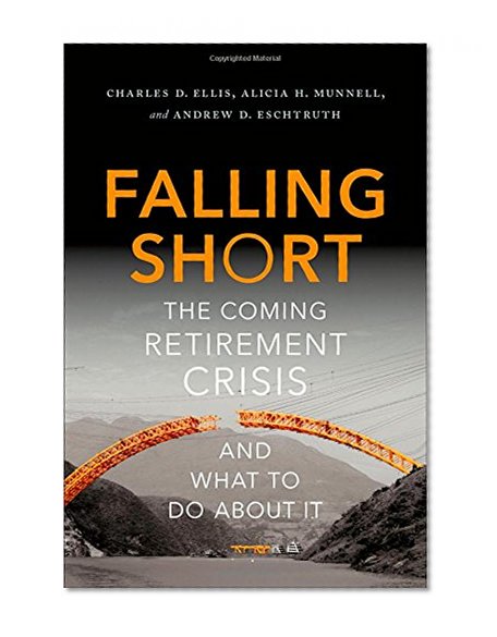 Falling Short: The Coming Retirement Crisis and What to Do About It