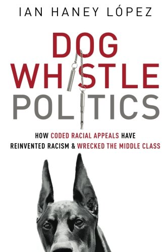 Book Cover Dog Whistle Politics: How Coded Racial Appeals Have Reinvented Racism and Wrecked the Middle Class
