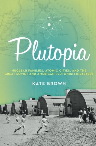 Book Cover Plutopia: Nuclear Families, Atomic Cities, and the Great Soviet and American Plutonium Disasters