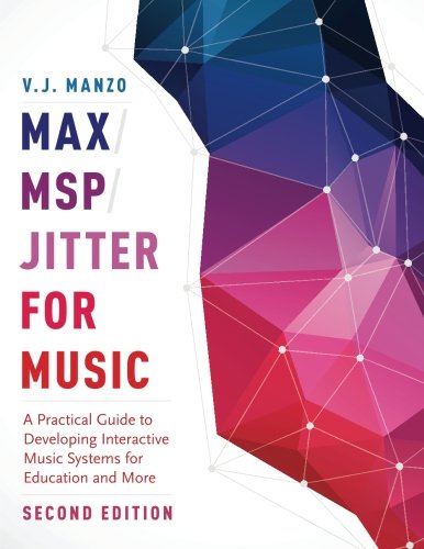Max/MSP/Jitter for Music: A Practical Guide to Developing Interactive Music Systems for Education and More