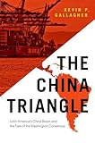 The China Triangle: Latin America's China Boom and the Fate of the Washington Consensus