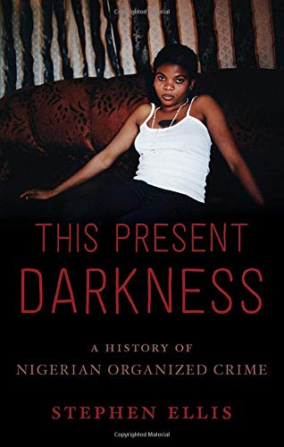 Book Cover This Present Darkness: A History of Nigerian Organized Crime