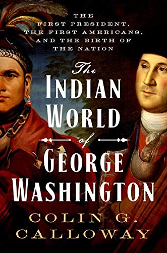Book Cover The Indian World of George Washington: The First President, the First Americans, and the Birth of the Nation