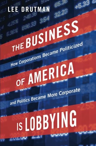 Book Cover The Business of America is Lobbying: How Corporations Became Politicized and Politics Became More Corporate (Studies in Postwar American Political Development)