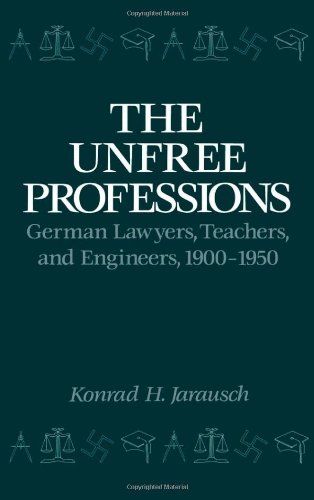 The Unfree Professions: German Lawyers, Teachers, and Engineers, 1900-1950