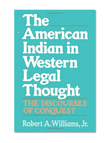 The American Indian in Western Legal Thought: The Discourses of Conquest