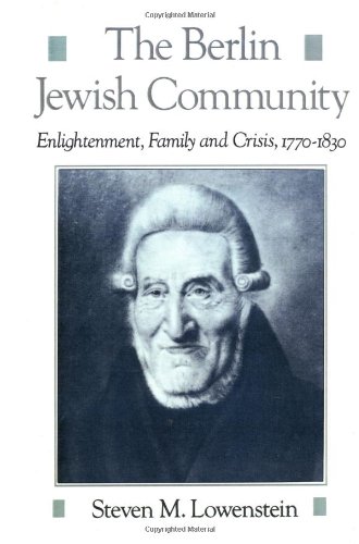 The Berlin Jewish Community: Enlightenment, Family and Crisis, 1770-1830 (Studies in Jewish History (Oxford Hardcover))