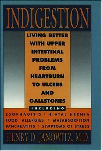 Indigestion: Living Better with Upper Intestinal Problems from Heartburn to Ulcers and Gallstones