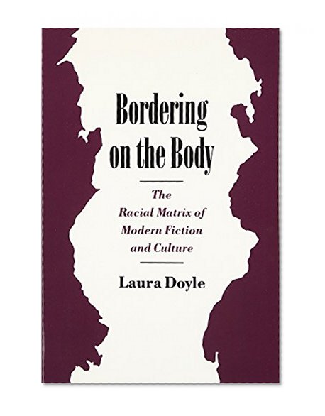 Bordering on the Body: The Racial Matrix of Modern Fiction and Culture (Race and American Culture)