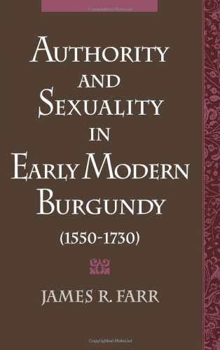 Authority and Sexuality in Early Modern Burgundy, 1550-1730 (Studies in the History of Sexuality)