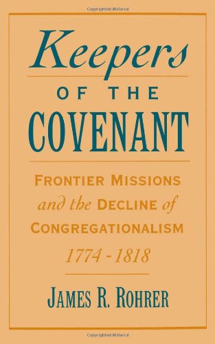 Keepers of the Covenant: Frontier Missions and the Decline of Congregationalism, 1774-1818 (Religion in America Life)