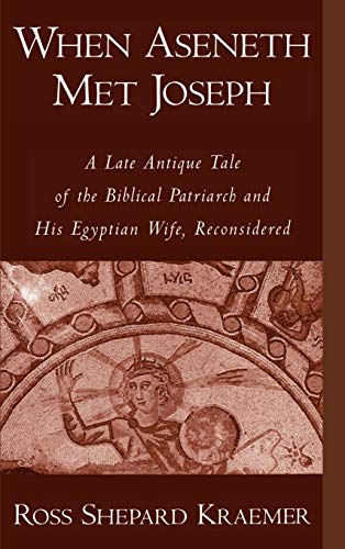 When Aseneth Met Joseph: A Late Antique Tale of the Biblical Patriarch and His Egyptian Wife, Reconsidered