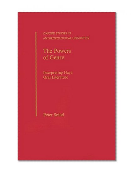 The Powers of Genre: Interpreting Haya Oral Literature (Oxford Studies in Anthropological Linguistics)