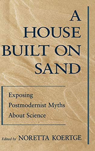 A House Built on Sand: Exposing Postmodernist Myths About Science