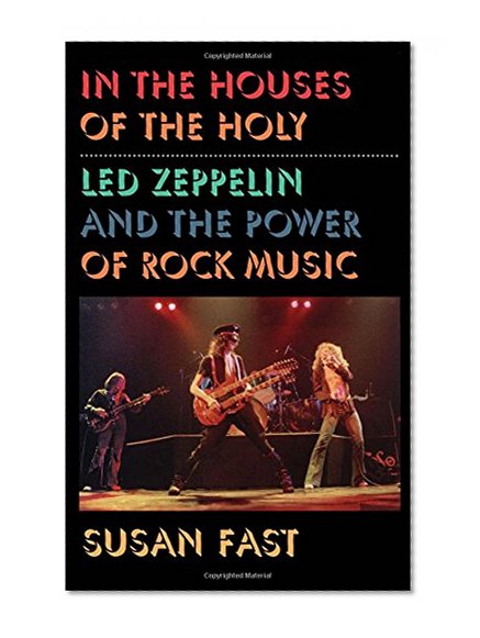 In the Houses of the Holy: Led Zeppelin and the Power of Rock Music