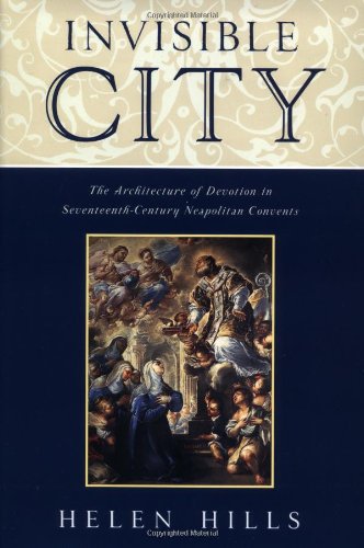 Invisible City: The Architecture of Devotion in Seventeenth-Century Neapolitan Convents