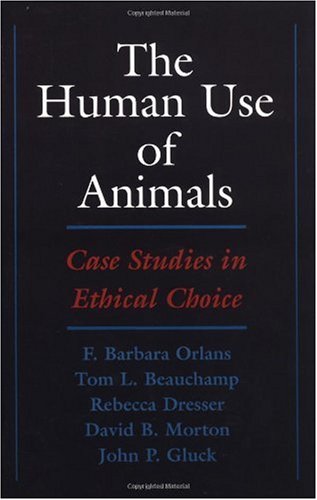 The Human Use of Animals: Case Studies in Ethical Choice