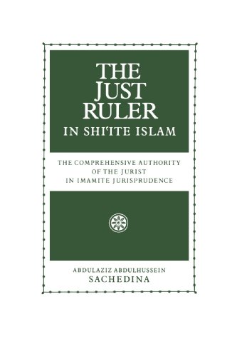 The Just Ruler in Shi'ite Islam: The Comprehensive Authority of the Jurist in Imamite Jurisprudence