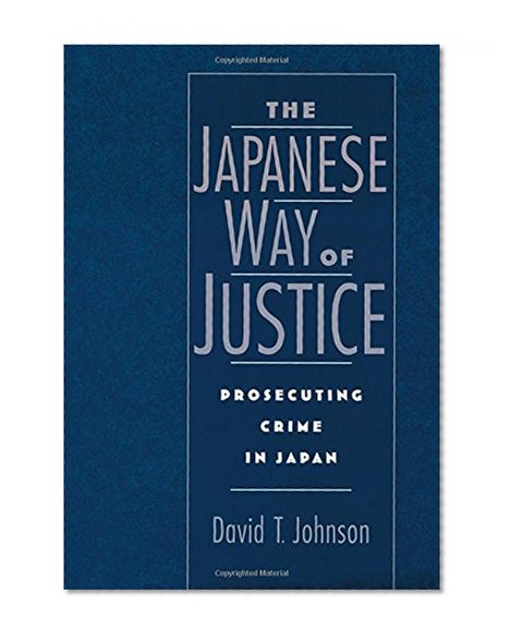 The Japanese Way of Justice: Prosecuting Crime in Japan (Studies on Law and Social Control)