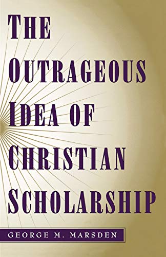 Book Cover The Outrageous Idea of Christian Scholarship