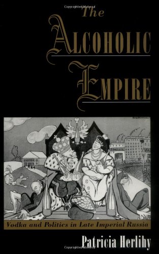 The Alcoholic Empire: Vodka & Politics in Late Imperial Russia