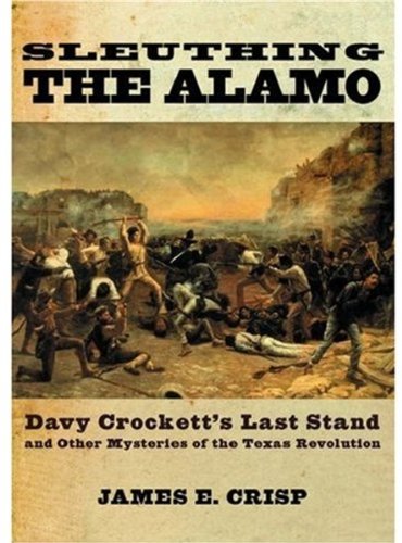 Book Cover Sleuthing the Alamo: Davy Crockett's Last Stand and Other Mysteries of the Texas Revolution (New Narratives in American History)