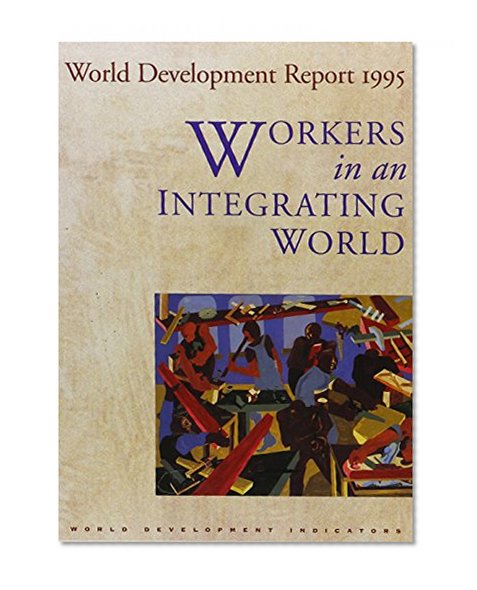 World Development Report 1995: Workers in an Integrating World (World Bank Development Report)