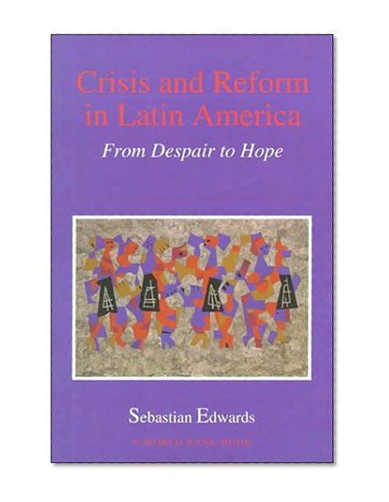 Crisis and Reform in Latin America: From Despair to Hope (World Bank Publication)
