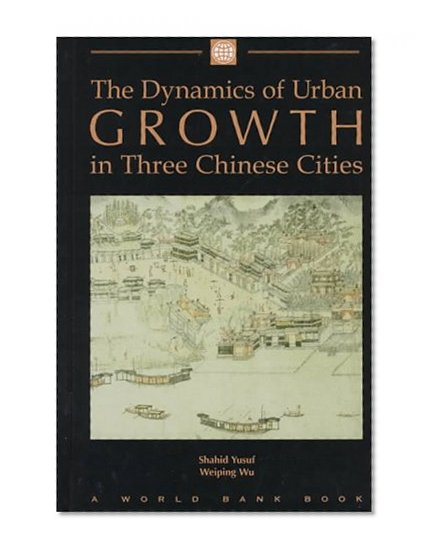 The Dynamics of Urban Growth in Three Chinese Cities (World Bank Publication)