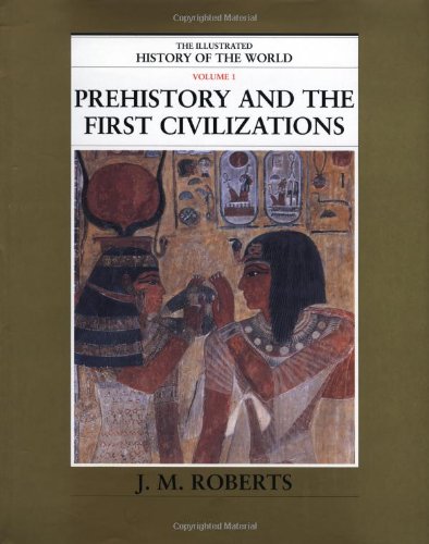 Prehistory and the First Civilizations (The Illustrated History of the World, Volume 1)
