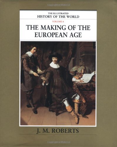 The Making of the European Age (The Illustrated History of the World, Volume 6)