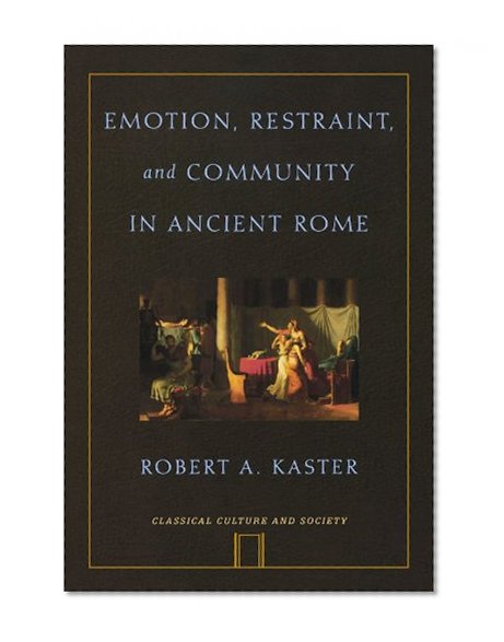 Emotion, Restraint, and Community in Ancient Rome (Classical Culture and Society)