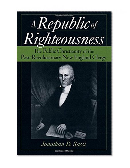 Republic of Righteousness: The Public Christianity of the Post-Revolutionary New England Clergy (Religion in America)