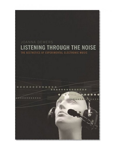 Book Cover Listening through the Noise: The Aesthetics of Experimental Electronic Music